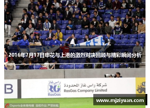 2016年7月17日申花与上港的激烈对决回顾与精彩瞬间分析