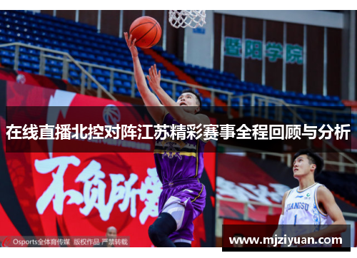 在线直播北控对阵江苏精彩赛事全程回顾与分析