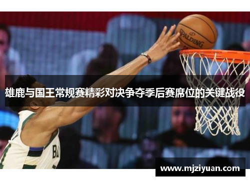 雄鹿与国王常规赛精彩对决争夺季后赛席位的关键战役