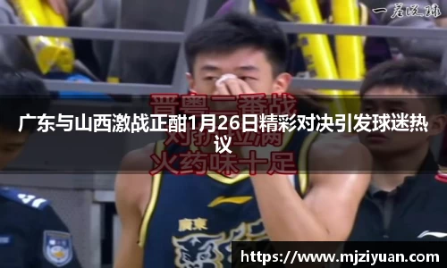 熊猫体育广东与山西激战正酣1月26日精彩对决引发球迷热议