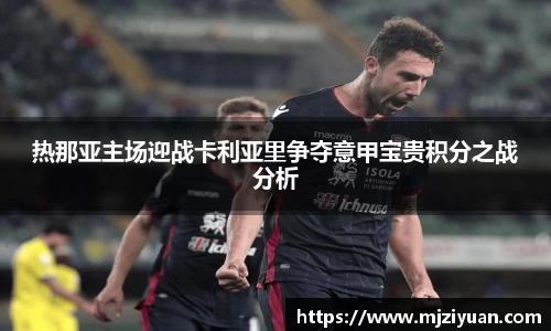 熊猫体育热那亚主场迎战卡利亚里争夺意甲宝贵积分之战分析